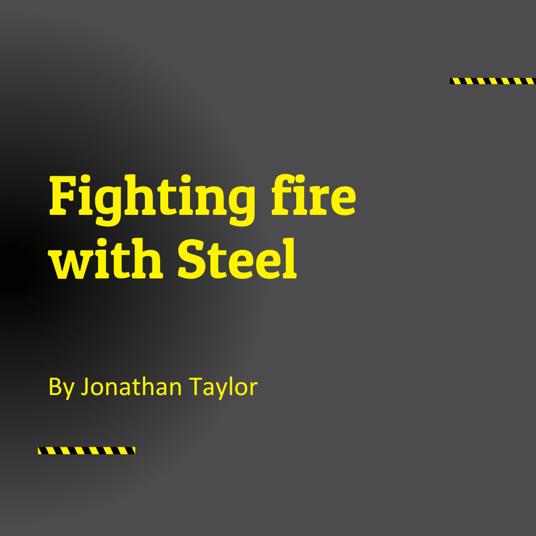 Fighting fire with steel